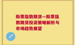 股票指数期货—股票指数期货投资策略解析与市场趋势展望