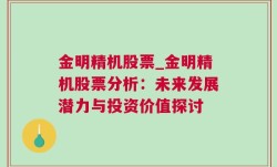 金明精机股票_金明精机股票分析：未来发展潜力与投资价值探讨