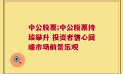 中公股票;中公股票持续攀升 投资者信心回暖市场前景乐观