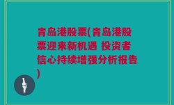 青岛港股票(青岛港股票迎来新机遇 投资者信心持续增强分析报告)