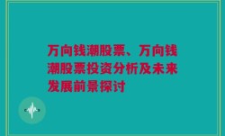 万向钱潮股票、万向钱潮股票投资分析及未来发展前景探讨