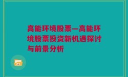 高能环境股票—高能环境股票投资新机遇探讨与前景分析