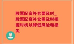 股票配资补仓要及时_股票配资补仓需及时把握时机以降低风险和损失