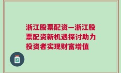 浙江股票配资—浙江股票配资新机遇探讨助力投资者实现财富增值