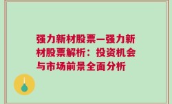 强力新材股票—强力新材股票解析：投资机会与市场前景全面分析