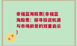 幸福蓝海股票(幸福蓝海股票：探寻投资机遇与市场前景的双重启示)