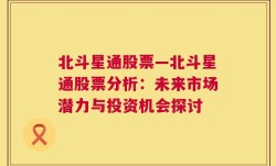 北斗星通股票—北斗星通股票分析：未来市场潜力与投资机会探讨