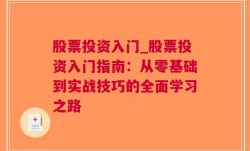 股票投资入门_股票投资入门指南：从零基础到实战技巧的全面学习之路