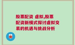 股票配资 虚拟,股票配资新模式探讨虚拟交易的机遇与挑战分析