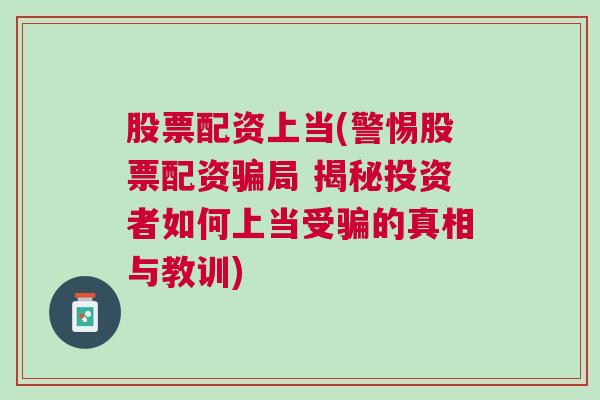 股票配资上当(警惕股票配资骗局 揭秘投资者如何上当受骗的真相与教训)