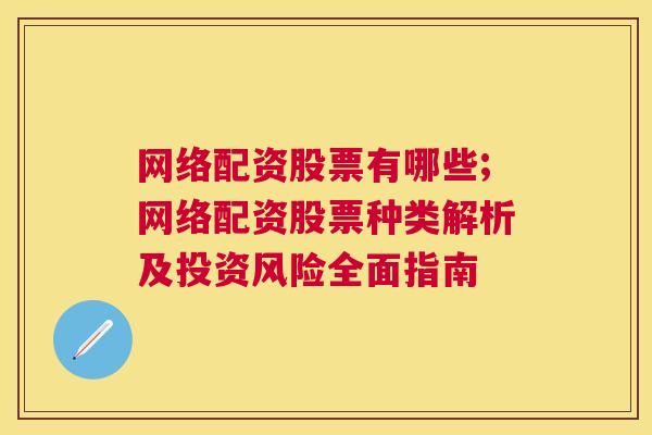 网络配资股票有哪些;网络配资股票种类解析及投资风险全面指南