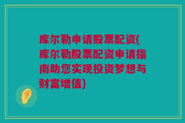 库尔勒申请股票配资(库尔勒股票配资申请指南助您实现投资梦想与财富增值)