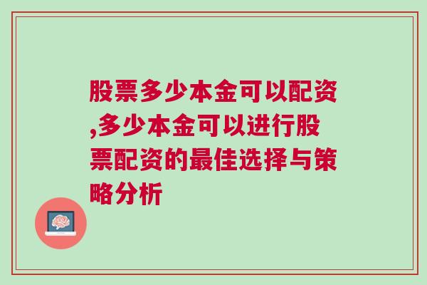 股票多少本金可以配资,多少本金可以进行股票配资的最佳选择与策略分析