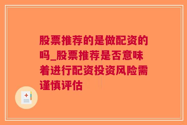 股票推荐的是做配资的吗_股票推荐是否意味着进行配资投资风险需谨慎评估