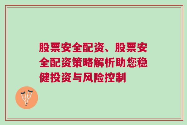 股票安全配资、股票安全配资策略解析助您稳健投资与风险控制