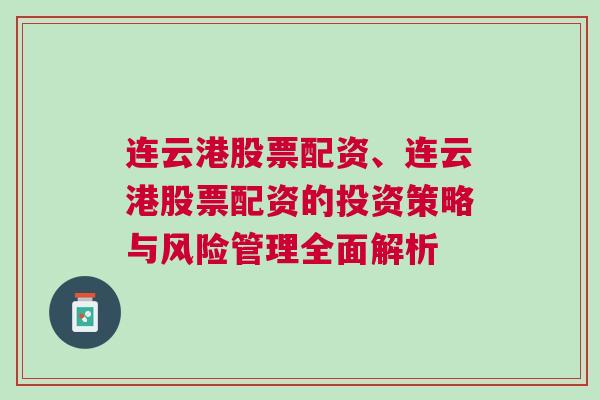 连云港股票配资、连云港股票配资的投资策略与风险管理全面解析