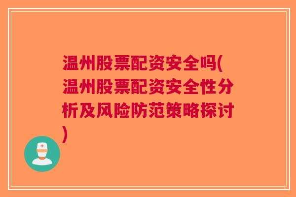 温州股票配资安全吗(温州股票配资安全性分析及风险防范策略探讨)