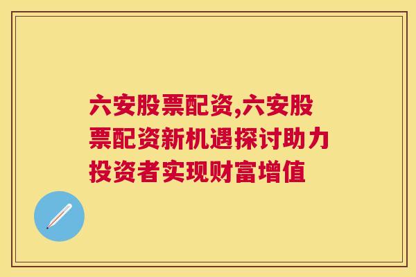 六安股票配资,六安股票配资新机遇探讨助力投资者实现财富增值