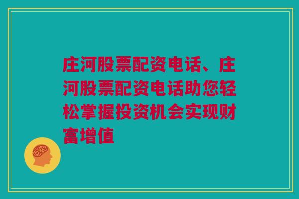 庄河股票配资电话、庄河股票配资电话助您轻松掌握投资机会实现财富增值