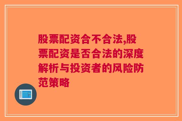 股票配资合不合法,股票配资是否合法的深度解析与投资者的风险防范策略