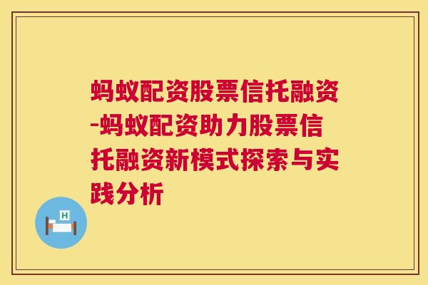 蚂蚁配资股票信托融资-蚂蚁配资助力股票信托融资新模式探索与实践分析