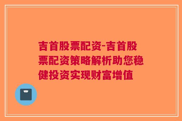 吉首股票配资-吉首股票配资策略解析助您稳健投资实现财富增值