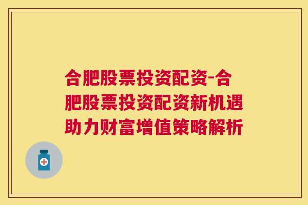 合肥股票投资配资-合肥股票投资配资新机遇助力财富增值策略解析