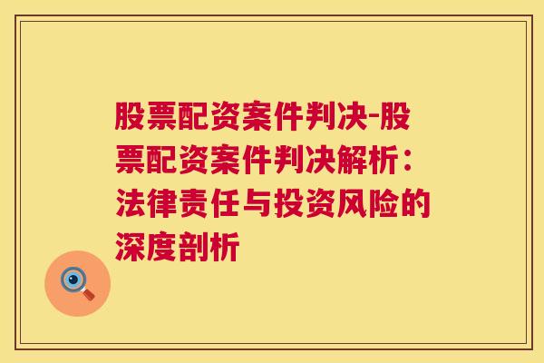 股票配资案件判决-股票配资案件判决解析：法律责任与投资风险的深度剖析