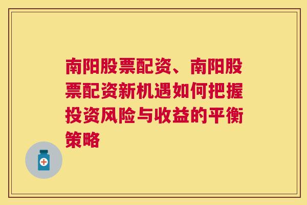 南阳股票配资、南阳股票配资新机遇如何把握投资风险与收益的平衡策略