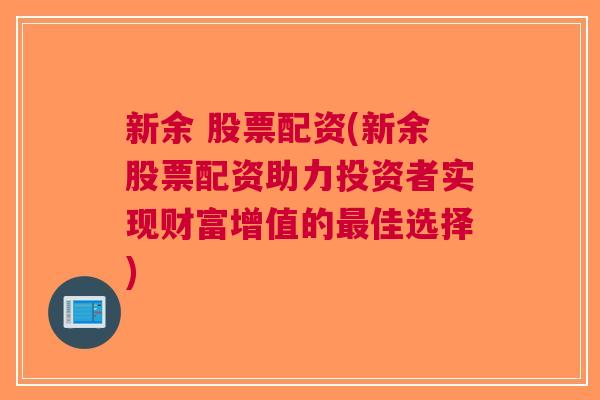 新余 股票配资(新余股票配资助力投资者实现财富增值的最佳选择)