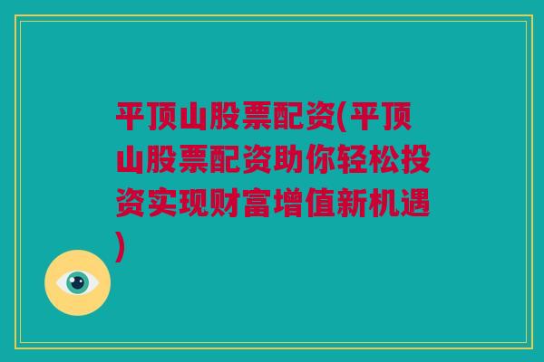 平顶山股票配资(平顶山股票配资助你轻松投资实现财富增值新机遇)