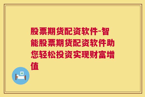 股票期货配资软件-智能股票期货配资软件助您轻松投资实现财富增值