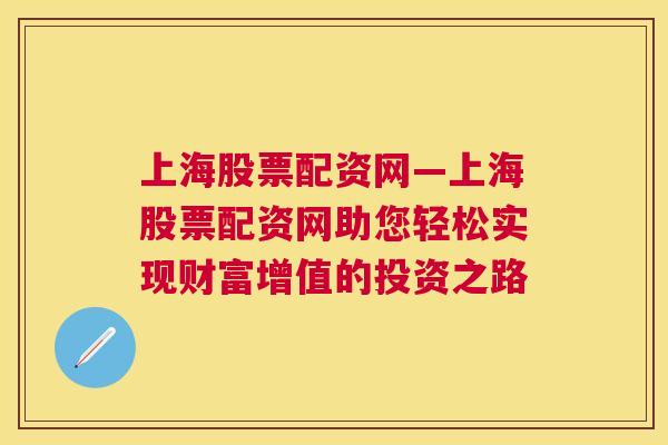 上海股票配资网—上海股票配资网助您轻松实现财富增值的投资之路