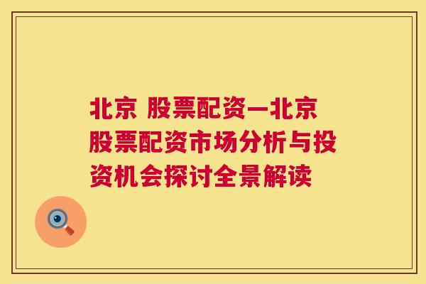 北京 股票配资—北京股票配资市场分析与投资机会探讨全景解读