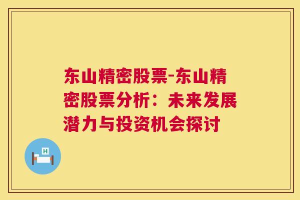 东山精密股票-东山精密股票分析：未来发展潜力与投资机会探讨