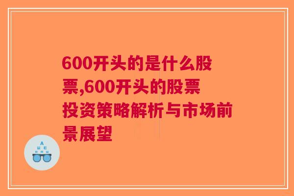 600开头的是什么股票,600开头的股票投资策略解析与市场前景展望