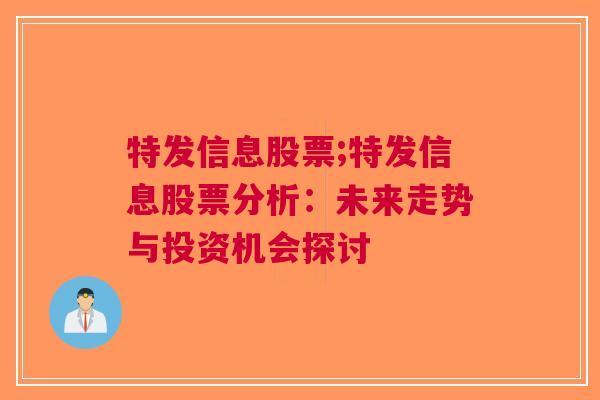 特发信息股票;特发信息股票分析：未来走势与投资机会探讨