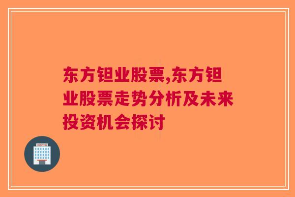 东方钽业股票,东方钽业股票走势分析及未来投资机会探讨