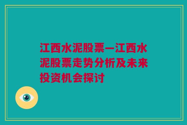 江西水泥股票—江西水泥股票走势分析及未来投资机会探讨