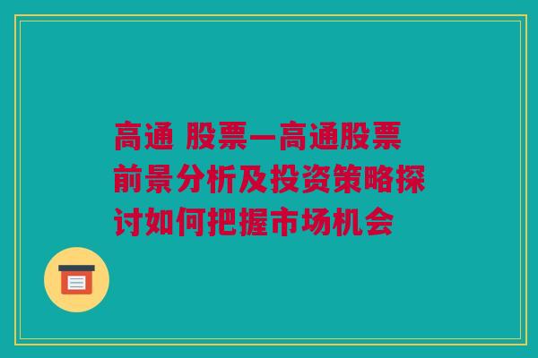 高通 股票—高通股票前景分析及投资策略探讨如何把握市场机会