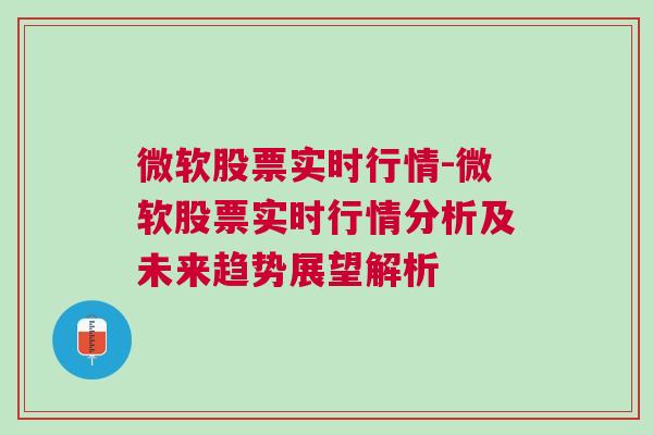 微软股票实时行情-微软股票实时行情分析及未来趋势展望解析