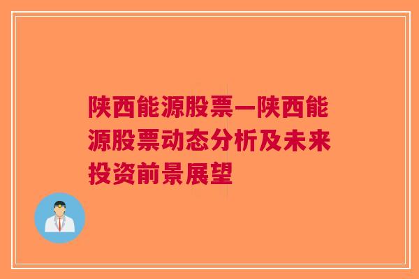 陕西能源股票—陕西能源股票动态分析及未来投资前景展望