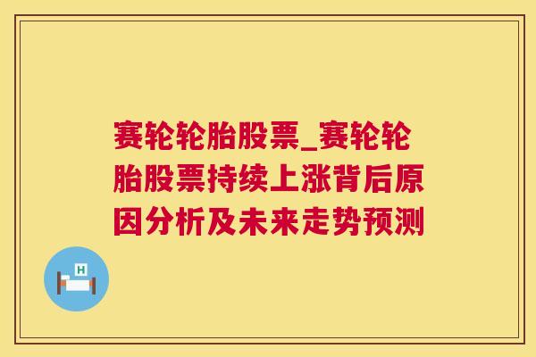 赛轮轮胎股票_赛轮轮胎股票持续上涨背后原因分析及未来走势预测