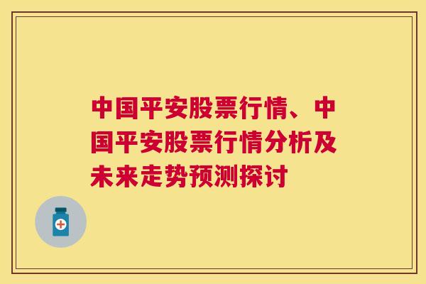 中国平安股票行情、中国平安股票行情分析及未来走势预测探讨