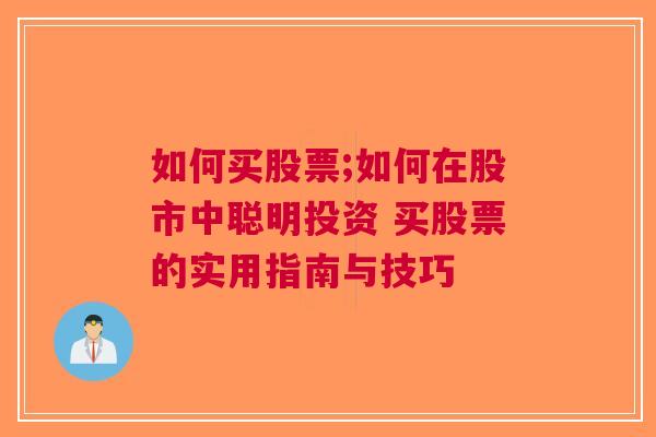 如何买股票;如何在股市中聪明投资 买股票的实用指南与技巧