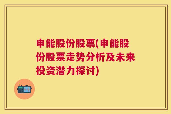 申能股份股票(申能股份股票走势分析及未来投资潜力探讨)