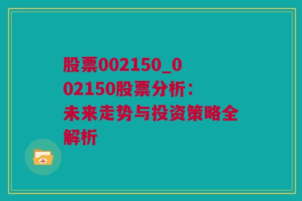 股票002150_002150股票分析：未来走势与投资策略全解析