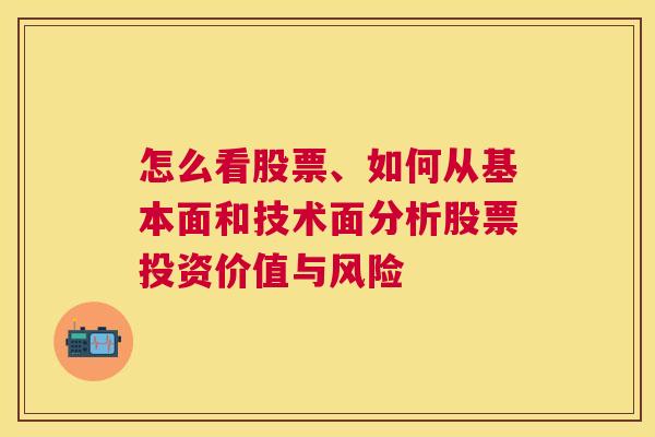 怎么看股票、如何从基本面和技术面分析股票投资价值与风险