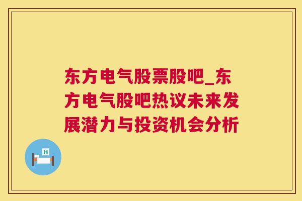 东方电气股票股吧_东方电气股吧热议未来发展潜力与投资机会分析