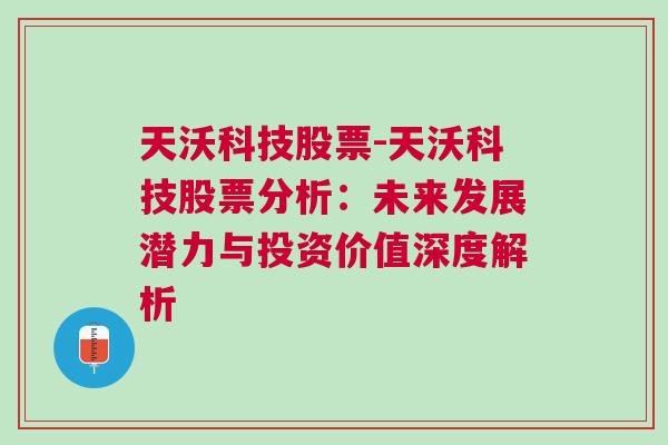 天沃科技股票-天沃科技股票分析：未来发展潜力与投资价值深度解析